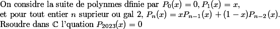 
 \\ $On considre la suite de polynmes dfinie par $P_0(x)=0, P_1(x)=x,$
 \\ $et pour tout entier $n$ suprieur ou gal  2, $P_n(x)=xP_{n-1}(x)+(1-x)P_{n-2}(x).
 \\ $Rsoudre dans $\C$ l'quation $P_{2023}(x)=0
 \\ 